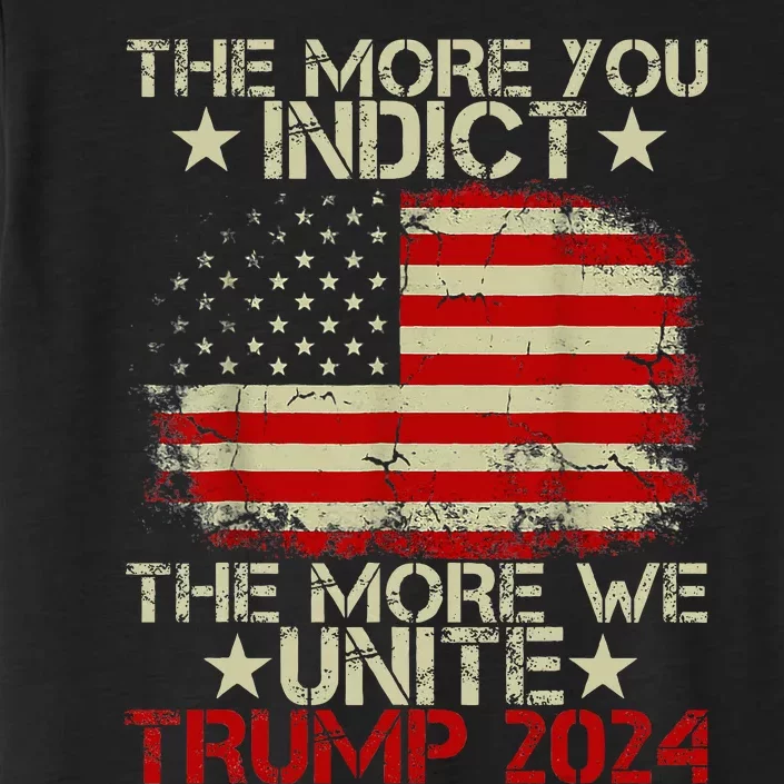 The More You Indict The More We Unite Maga Trump Indictt ChromaSoft Performance T-Shirt