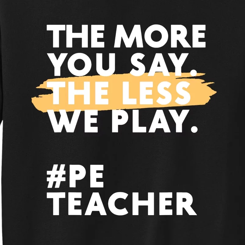 The More You Say The Less We Play Pe Teacher Tall Sweatshirt