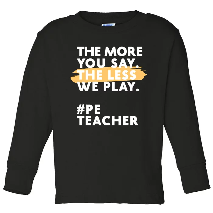 The More You Say The Less We Play Pe Teacher Toddler Long Sleeve Shirt