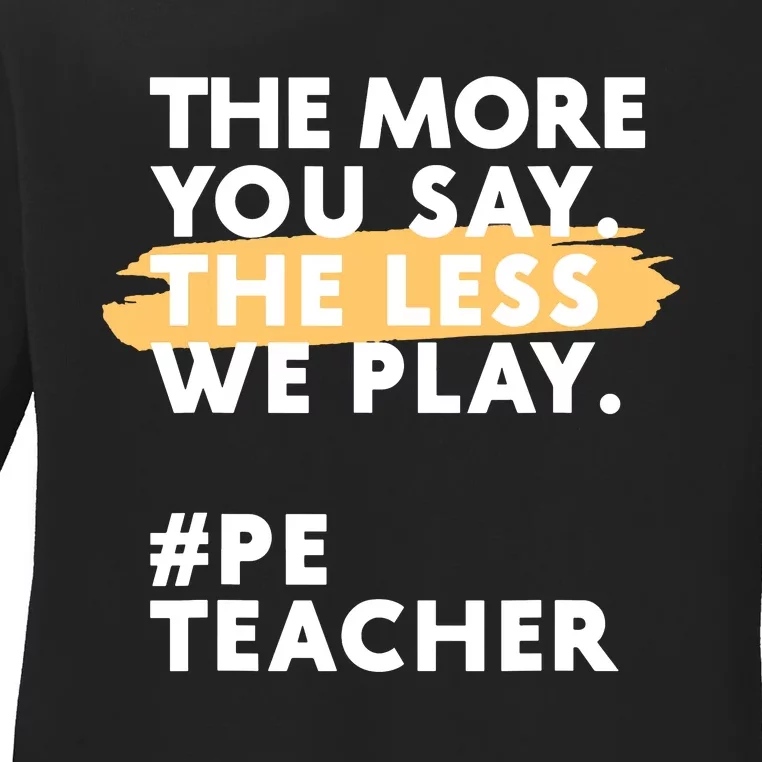 The More You Say The Less We Play Pe Teacher Ladies Long Sleeve Shirt