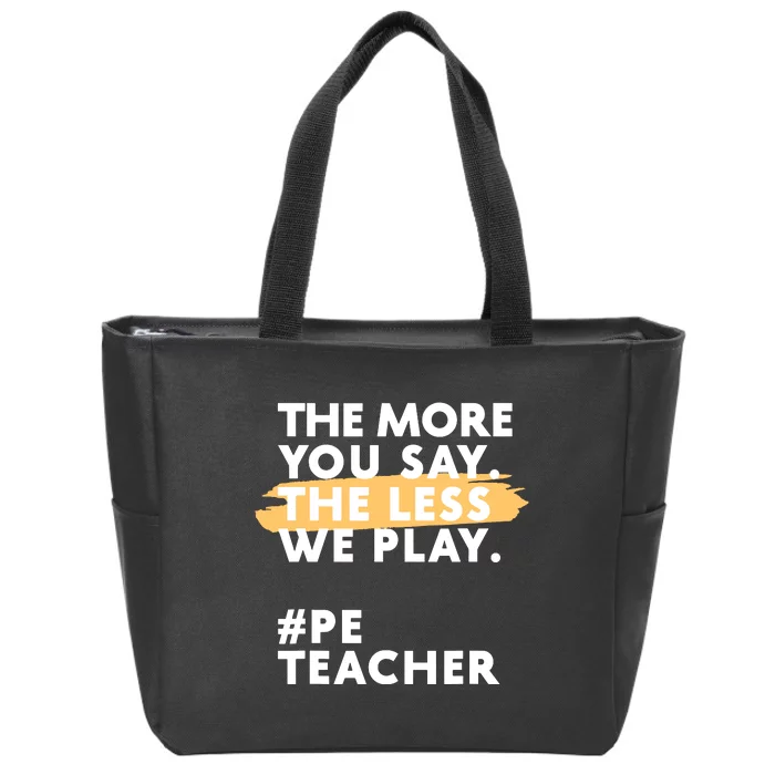 The More You Say The Less We Play Pe Teacher Zip Tote Bag