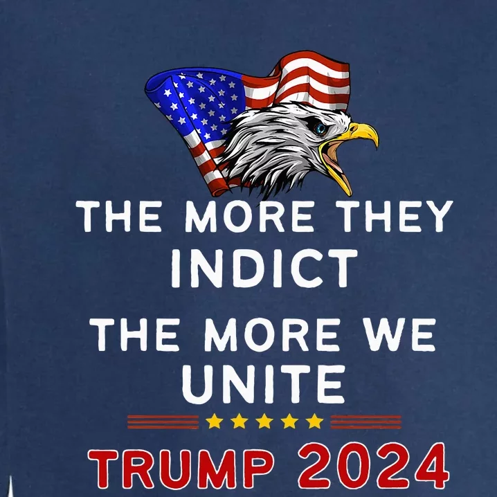 The More You Indict The More We Unite Maga Trump Indictt Garment-Dyed Sweatshirt