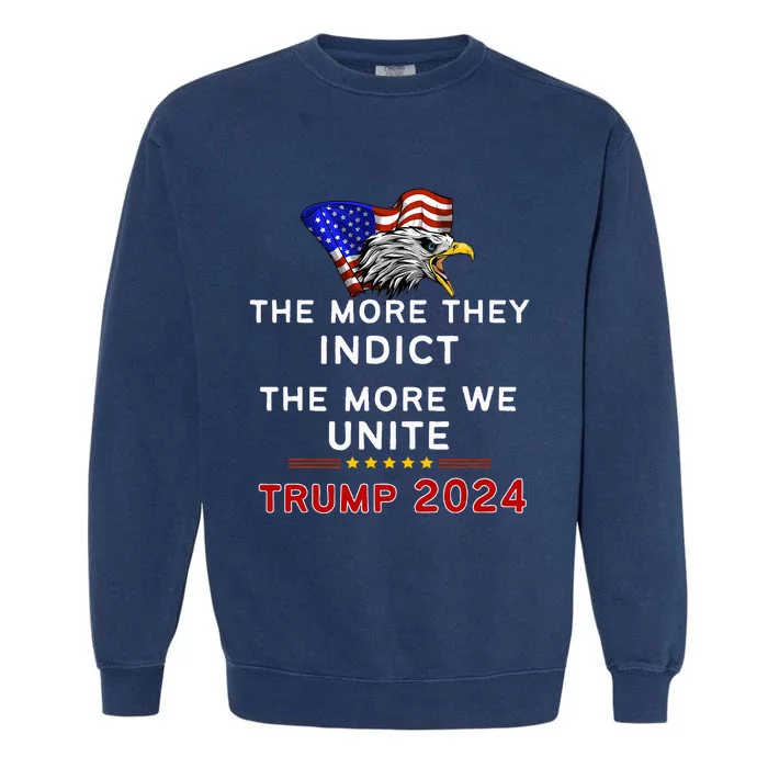 The More You Indict The More We Unite Maga Trump Indictt Garment-Dyed Sweatshirt