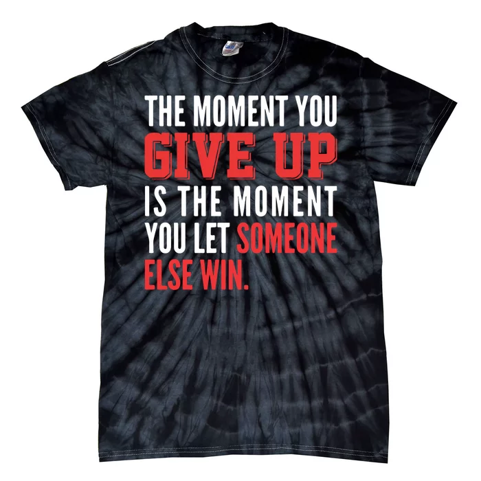 The Moment You Give Up Is The Moment You Let Someone Else Win Inspiration Quote Tie-Dye T-Shirt