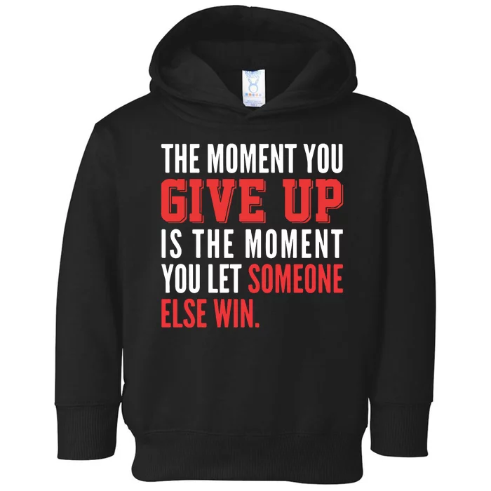 The Moment You Give Up Is The Moment You Let Someone Else Win Inspiration Quote Toddler Hoodie