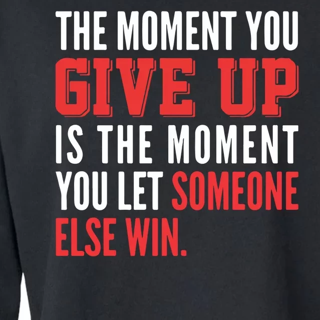 The Moment You Give Up Is The Moment You Let Someone Else Win Inspiration Quote Cropped Pullover Crew