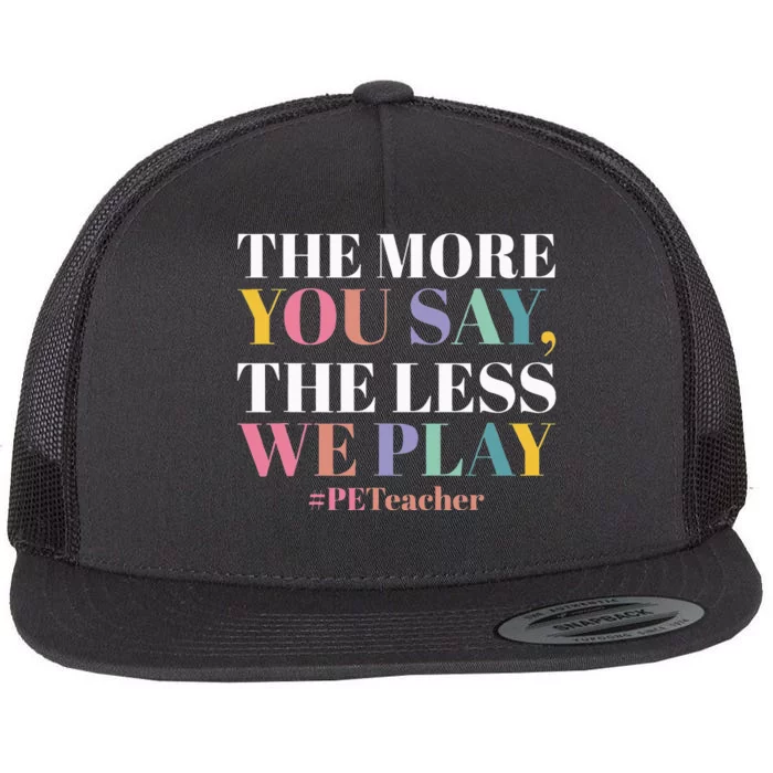 The More You Say The Less We Play PE Teacher Flat Bill Trucker Hat