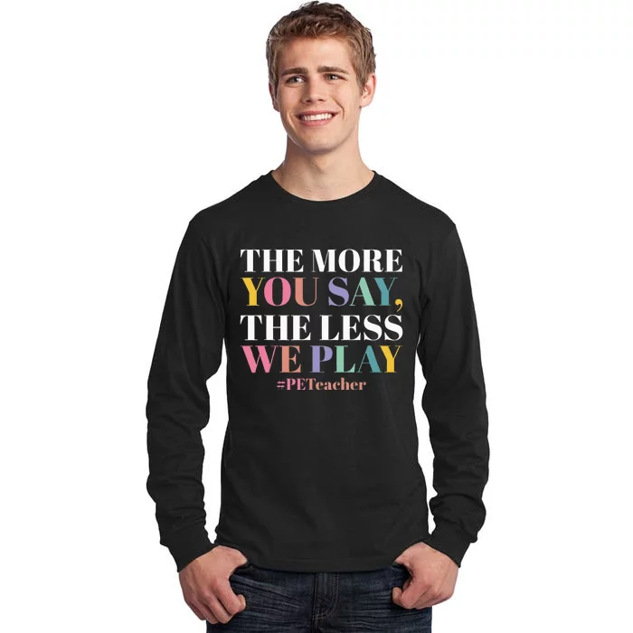 The More You Say The Less We Play PE Teacher Tall Long Sleeve T-Shirt