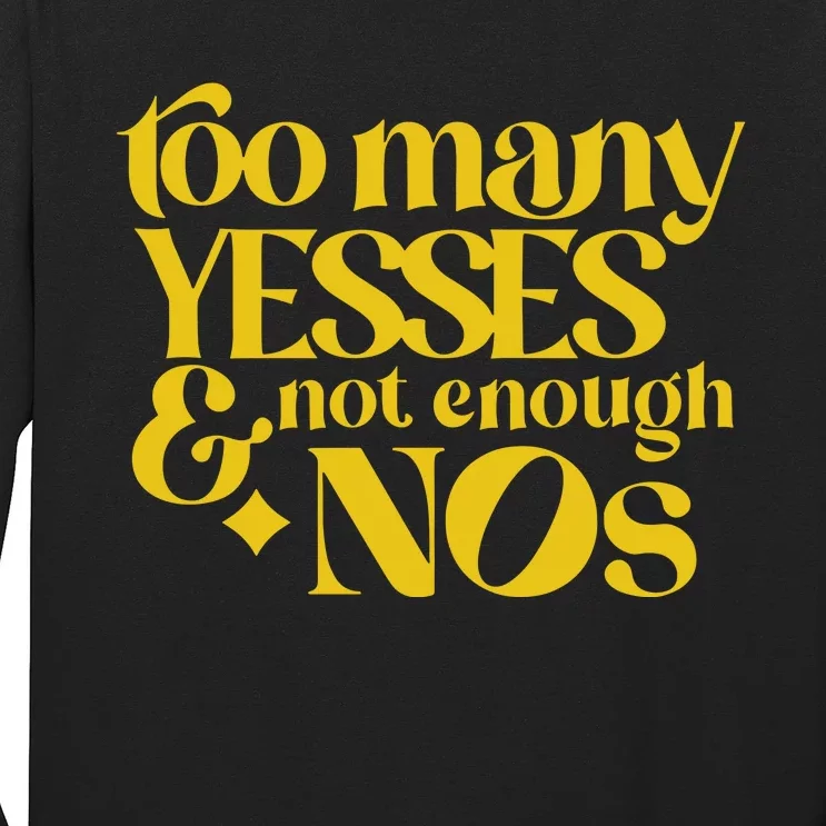 Too Many Yessed And Not Enough Nos Long Sleeve Shirt