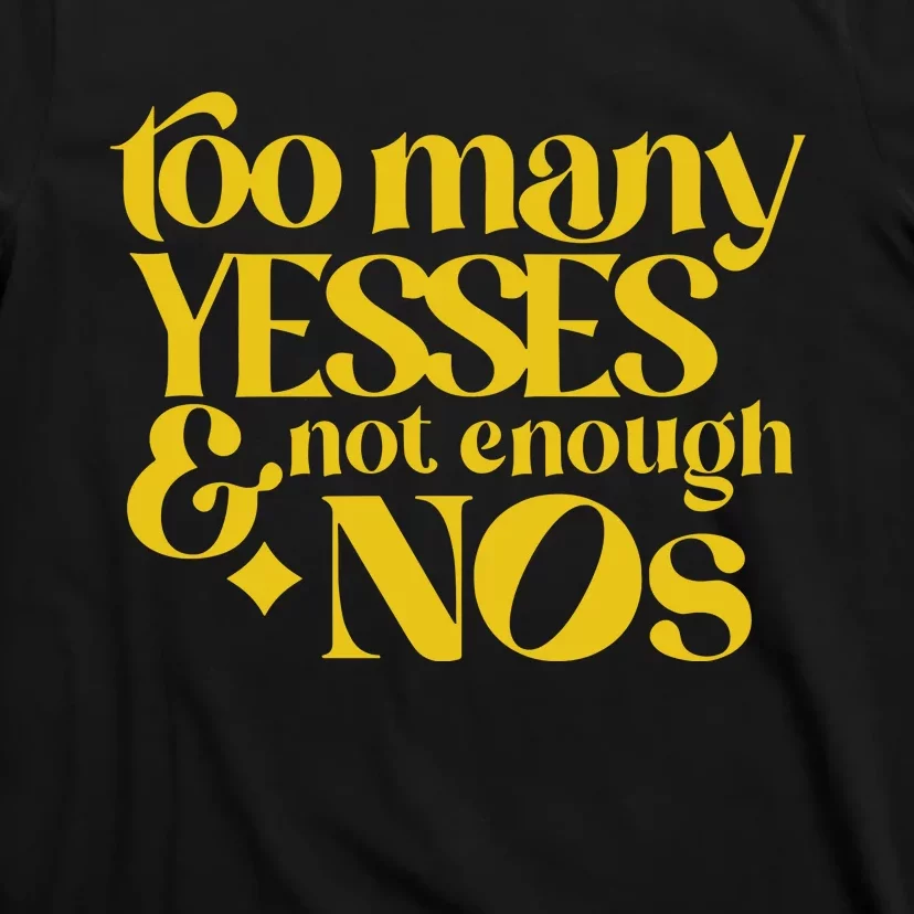 Too Many Yessed And Not Enough Nos T-Shirt