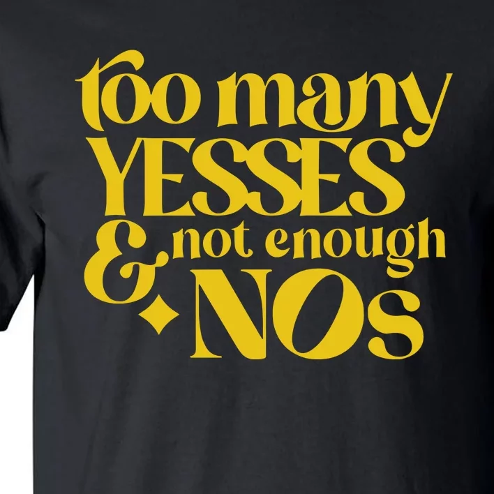 Too Many Yessed And Not Enough Nos Tall T-Shirt