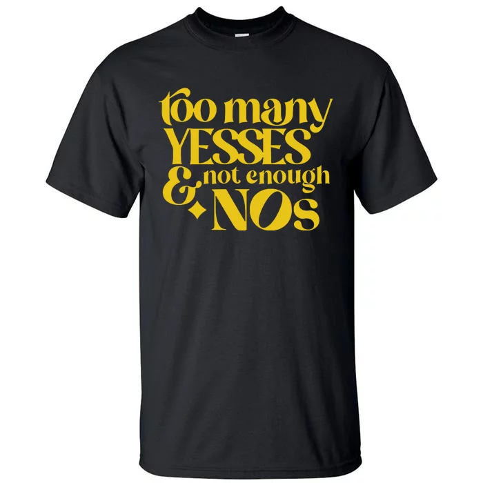 Too Many Yessed And Not Enough Nos Tall T-Shirt