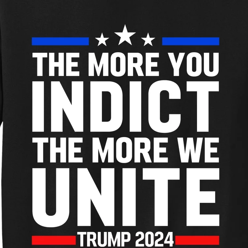 The More You Indict The More We Unite MAGA Pro Trump Indictment Tall Sweatshirt