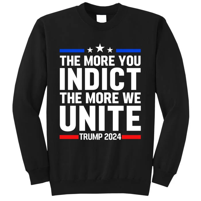 The More You Indict The More We Unite MAGA Pro Trump Indictment Tall Sweatshirt