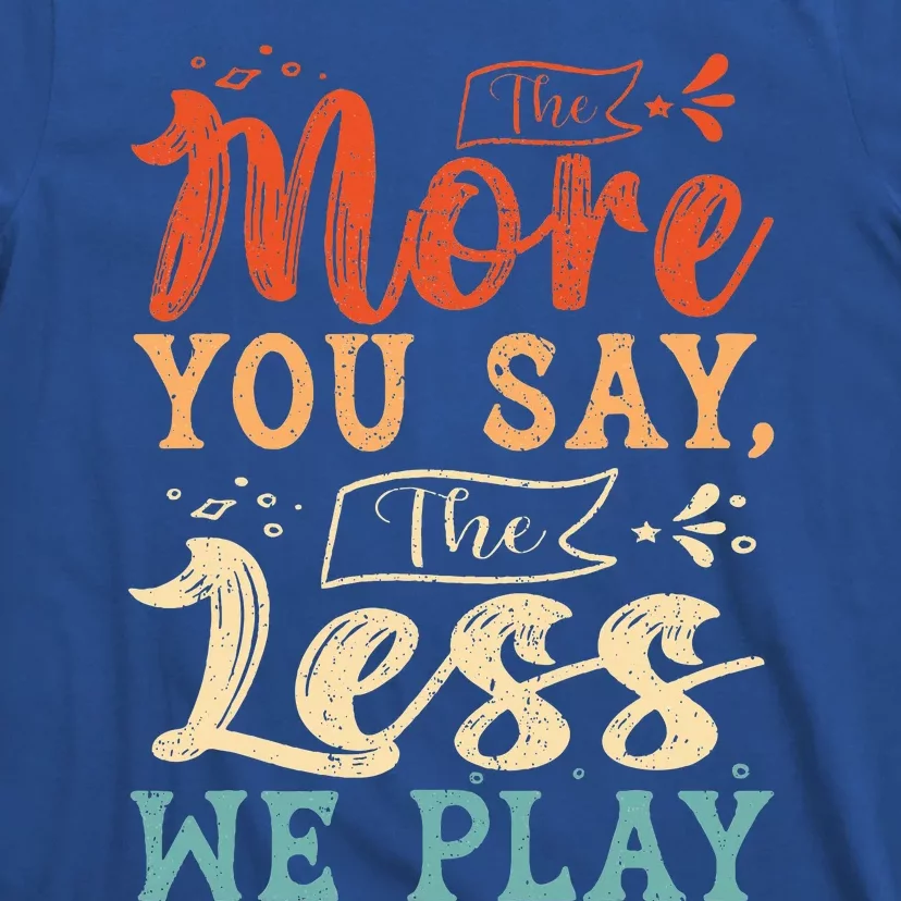 The more you say the less we play funny PE Teacher T-Shirt