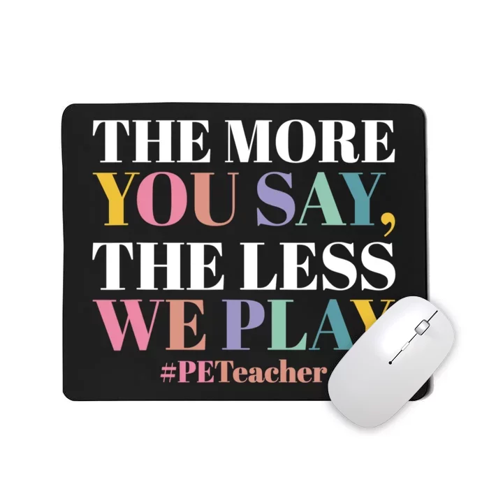 The More You Say The Less We Play PE Teacher Mousepad