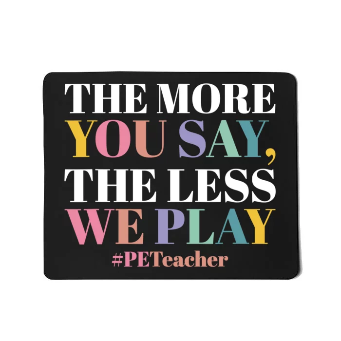 The More You Say The Less We Play PE Teacher Mousepad