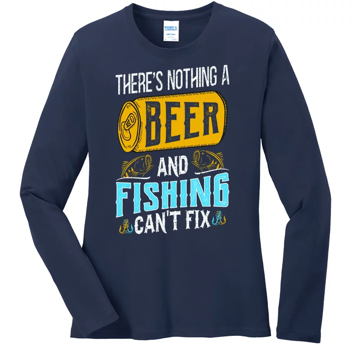 There's Nothing A Beer And Fishing Can't Fix Ladies Long Sleeve Shirt