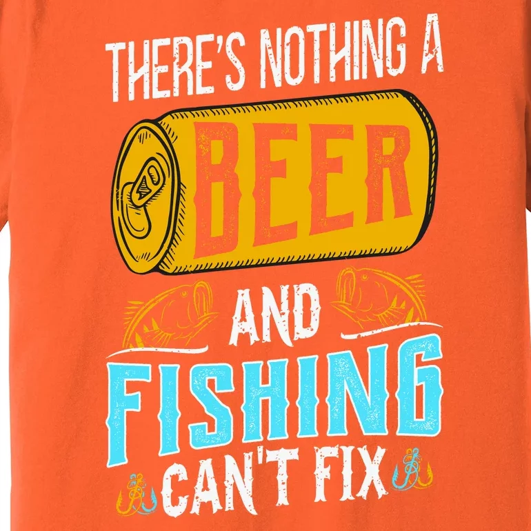 There's Nothing A Beer And Fishing Can't Fix Premium T-Shirt