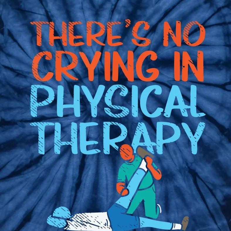 Theres No Crying In Physical Therapy Therapist Tie-Dye T-Shirt