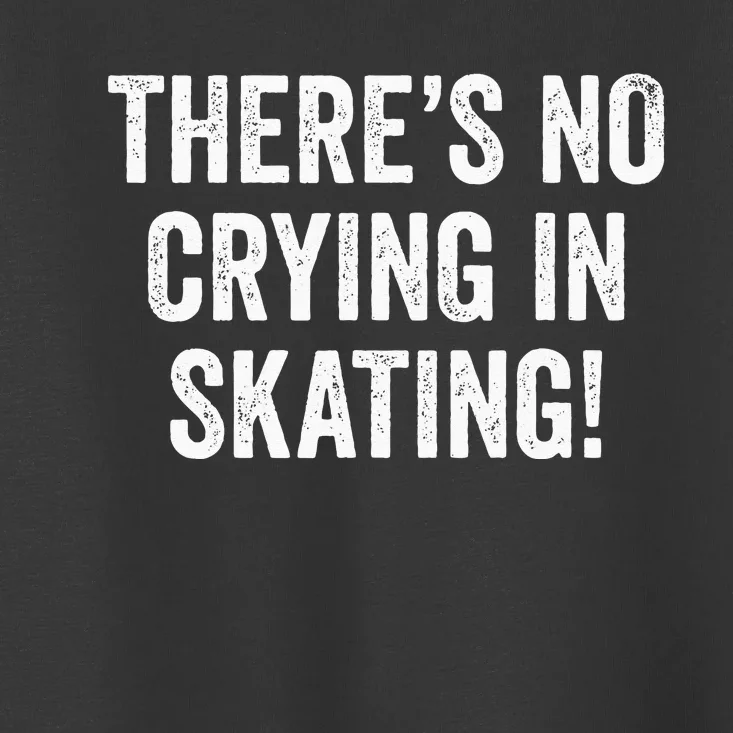 Theres No Crying In Skating Funny Ice Roller Skater Toddler T-Shirt