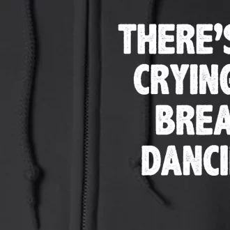 There's No Crying In Break Dancing Full Zip Hoodie