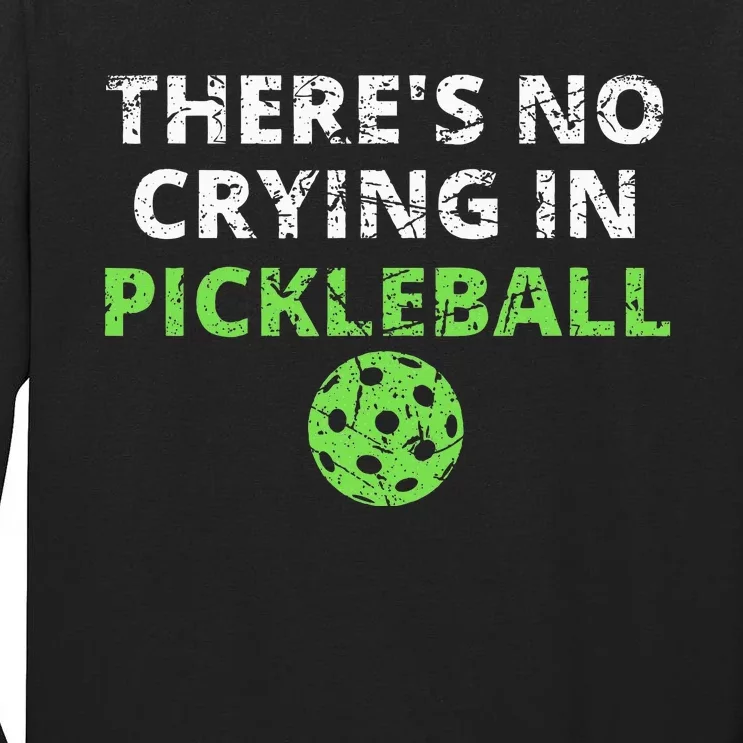 ThereS No Crying In Pickleball Paddles Sport Tall Long Sleeve T-Shirt