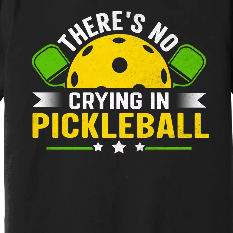 There's No Crying In Pickleball Funny Pickleball Premium T-Shirt