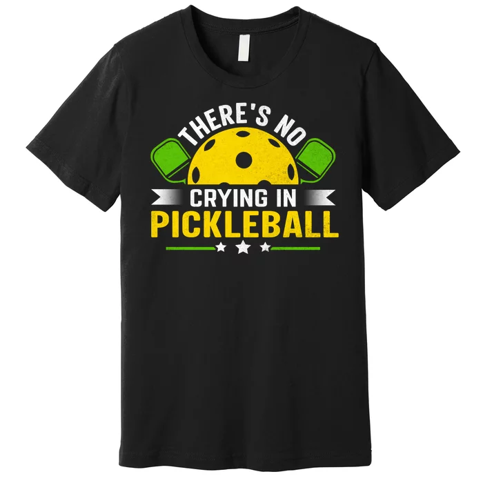 There's No Crying In Pickleball Funny Pickleball Premium T-Shirt