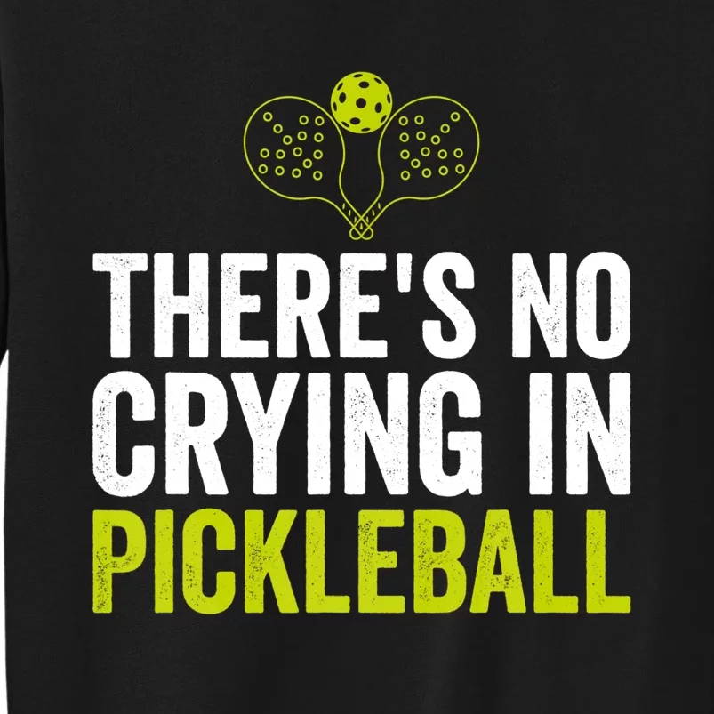 There's No Crying In Pickleball Player TShirt Tall Sweatshirt