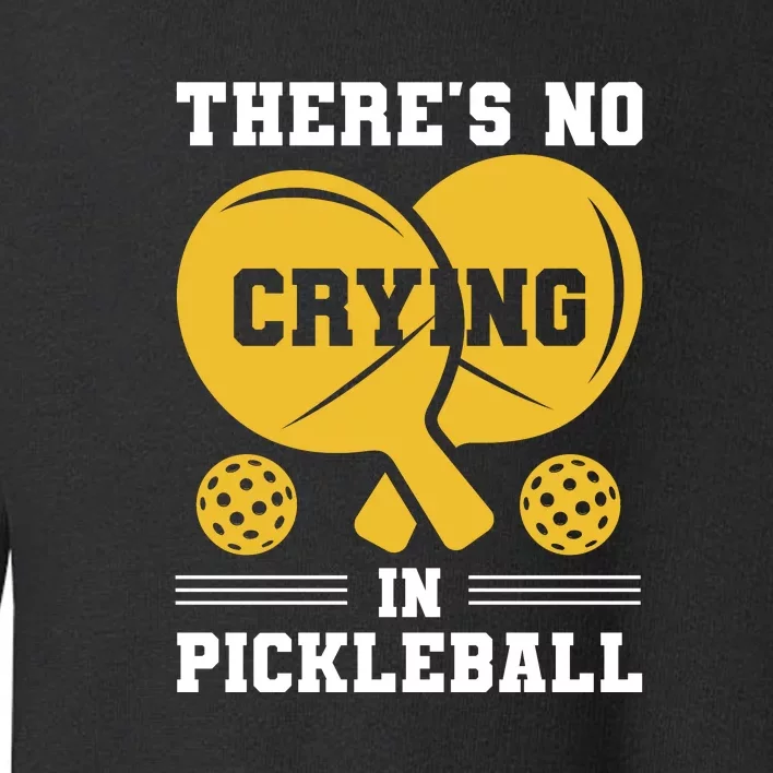 There's No Crying In Pickleball Player Sport Gift Toddler Sweatshirt