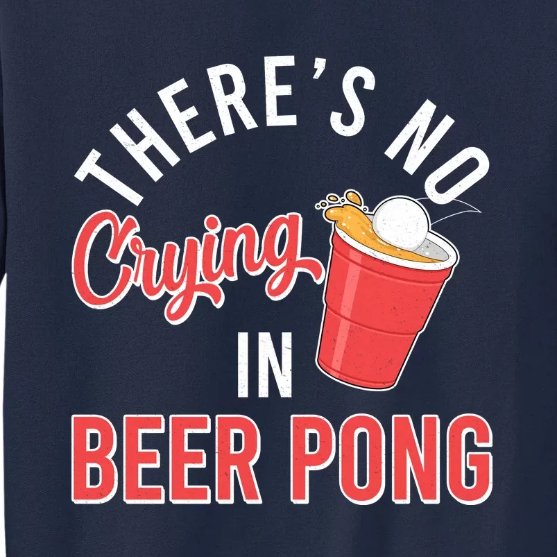 There's No Crying In Beer Pong Tall Sweatshirt