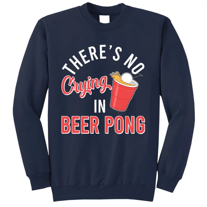 There's No Crying In Beer Pong Tall Sweatshirt