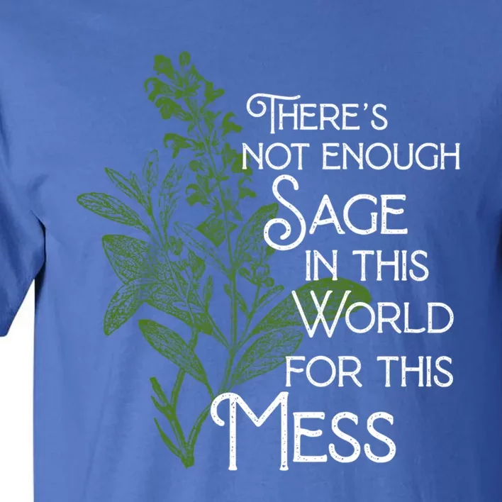 Theres Not Enough Sage In This World For This Mess Cute Gift Tall T-Shirt