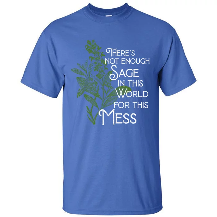 Theres Not Enough Sage In This World For This Mess Cute Gift Tall T-Shirt