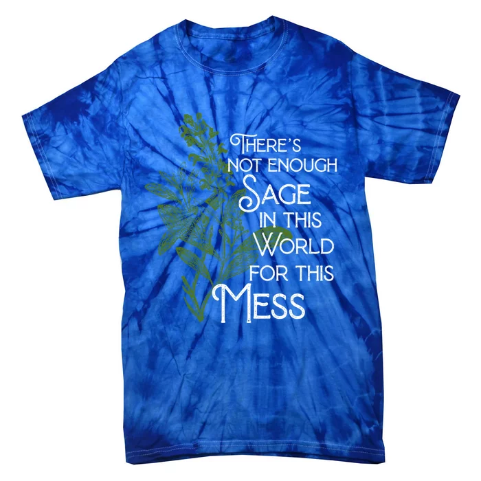 Theres Not Enough Sage In This World For This Mess Cute Gift Tie-Dye T-Shirt