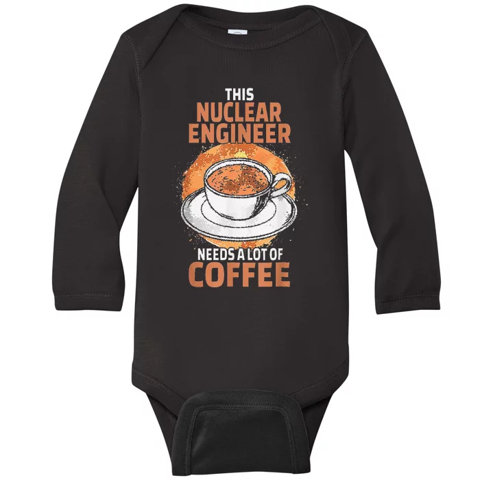 This Nuclear Engineer Needs A Lot Of Coffee Baby Long Sleeve Bodysuit