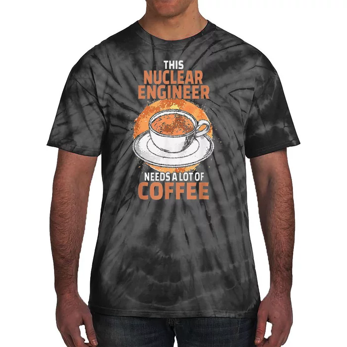 This Nuclear Engineer Needs A Lot Of Coffee Tie-Dye T-Shirt