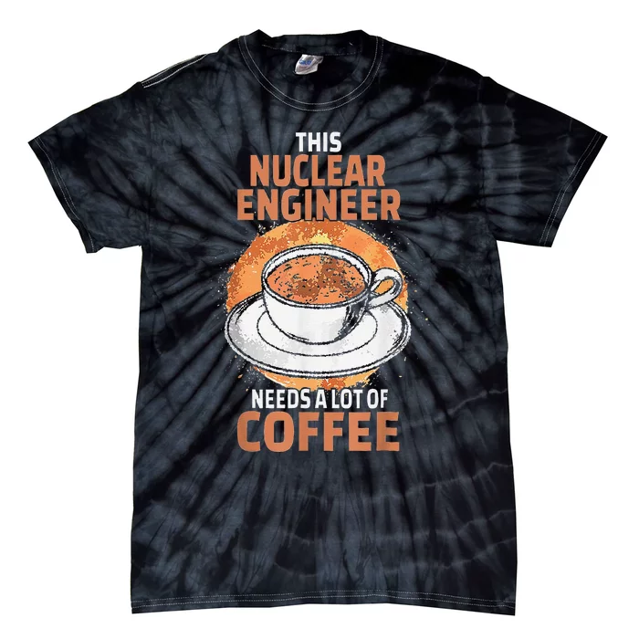 This Nuclear Engineer Needs A Lot Of Coffee Tie-Dye T-Shirt