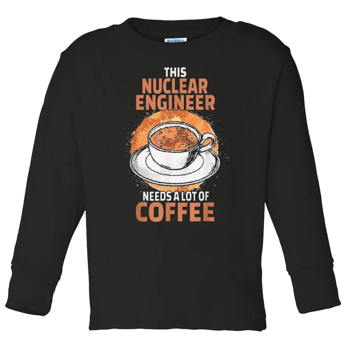 This Nuclear Engineer Needs A Lot Of Coffee Toddler Long Sleeve Shirt