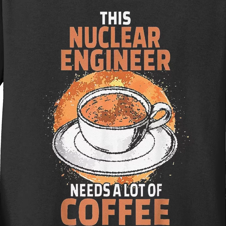 This Nuclear Engineer Needs A Lot Of Coffee Kids Long Sleeve Shirt