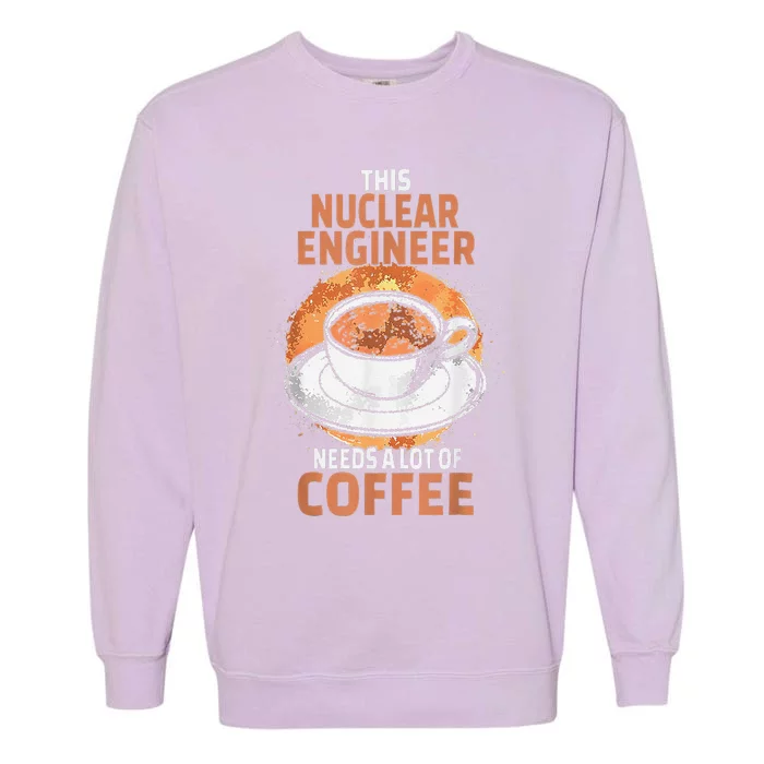 This Nuclear Engineer Needs A Lot Of Coffee Garment-Dyed Sweatshirt