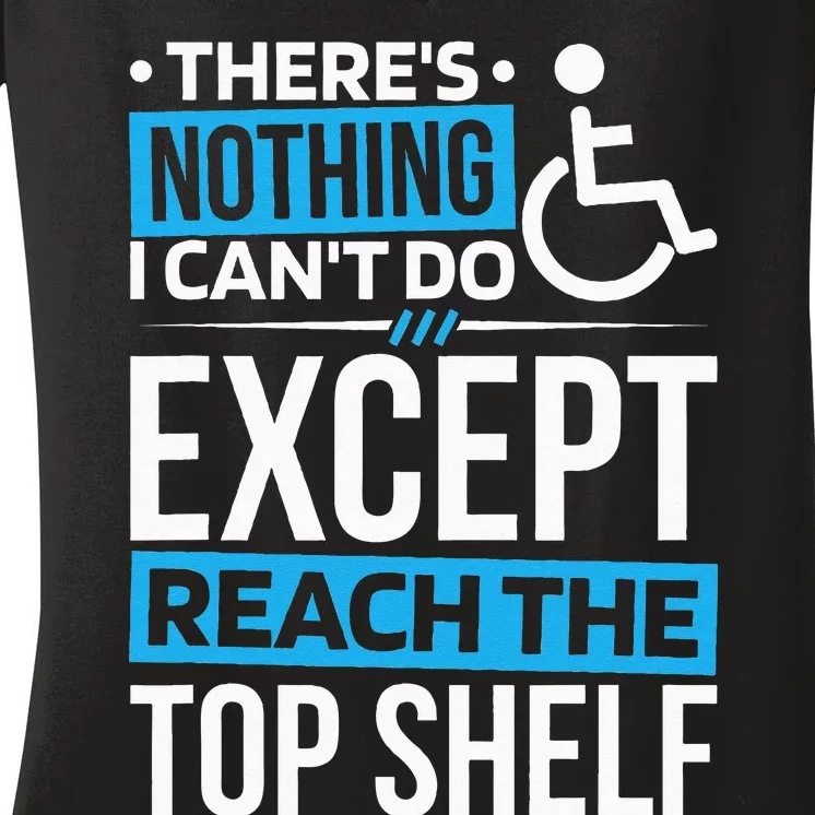 ThereS Nothing I CanT Do Except Reach Disability Women's V-Neck T-Shirt