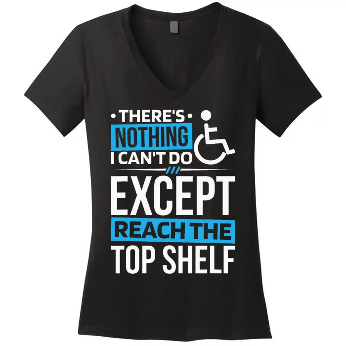 ThereS Nothing I CanT Do Except Reach Disability Women's V-Neck T-Shirt