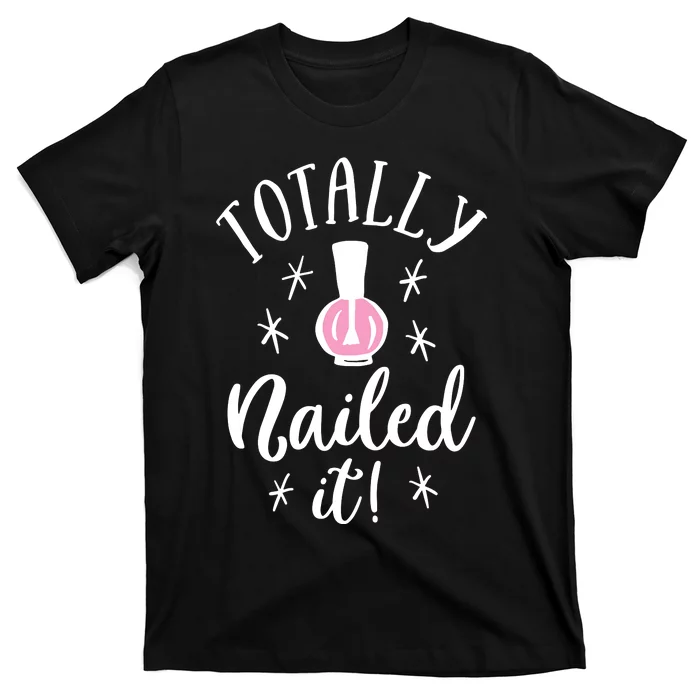 Totally Nailed It Manicure Nail Polish Humor T-Shirt