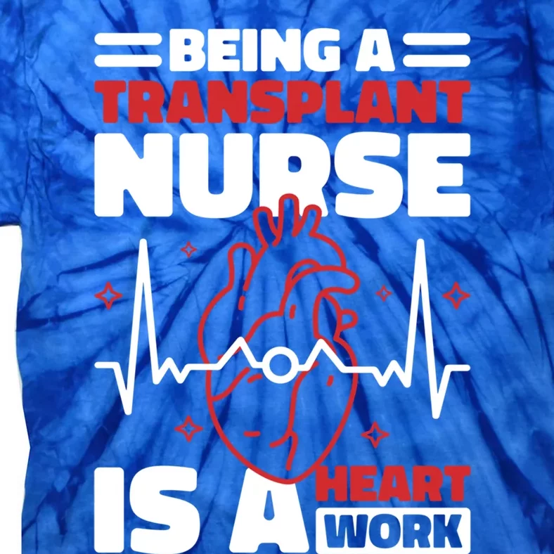 Transplant Nurse Is A Heart Work Organ Transplant Great Gift Tie-Dye T-Shirt