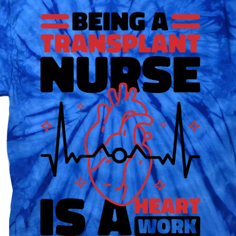 Transplant Nurse Is A Heart Work Organ Transplant Cute Gift Tie-Dye T-Shirt