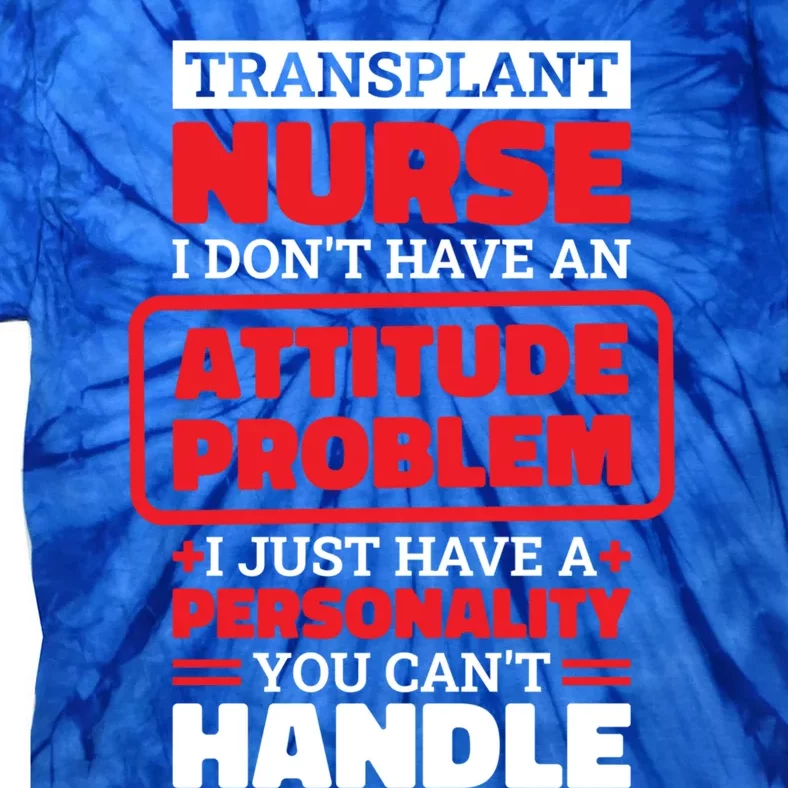 Transplant Nurse I Don’T Have An Attitude Organ Transplant Meaningful Gift Tie-Dye T-Shirt