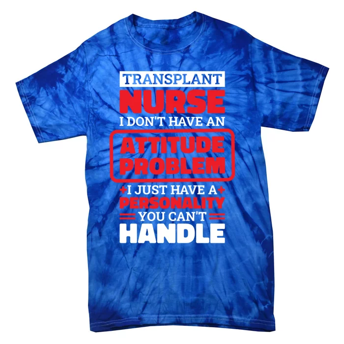 Transplant Nurse I Don’T Have An Attitude Organ Transplant Meaningful Gift Tie-Dye T-Shirt