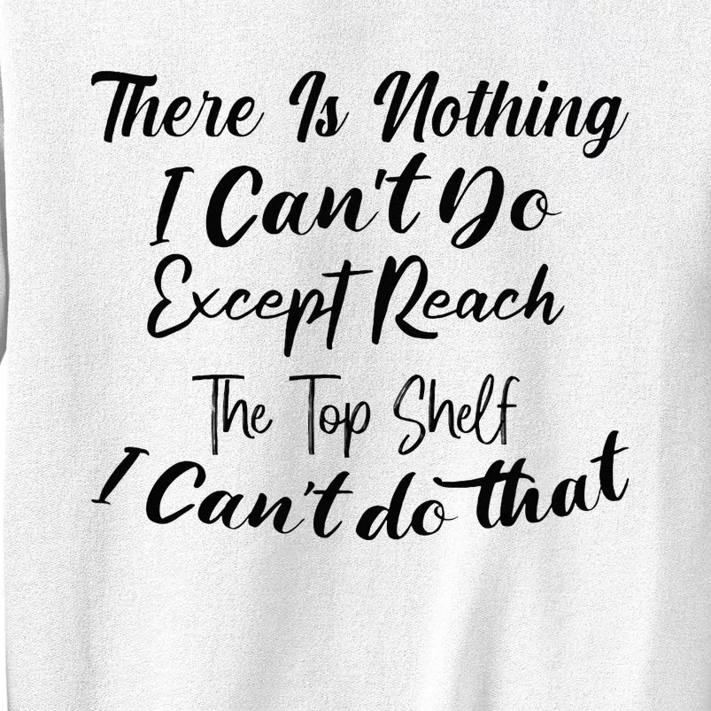 Theres Nothing I Cant Do Except Reach The Top Shelf Funny Sweatshirt